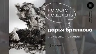 Не могу не делать. Дарья Бралкова