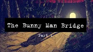 Hometown Horror: The Bunny Man Bridge Part 1