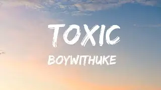 BoyWithUke - Toxic (lyrics)