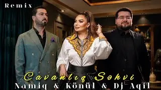 Dj Aqil & Namiq Qaracuxurlu & Konul Kerimova - Cavanliq Sehvi (Remix 2022)