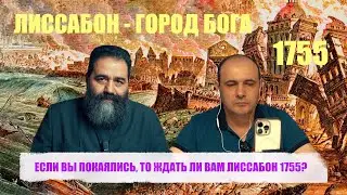 ЕСЛИ ВЫ ПОКАЯЛИСЬ, ТО ЖДАТЬ ЛИ ВАМ ЛИССАБОН 1755?