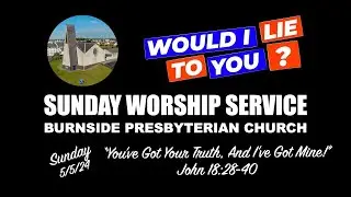 Burnside Sunday 5th May 2024  - Would I Lie To You? - You’ve Got Your Truth, I’ve Got Mine - 11:00am