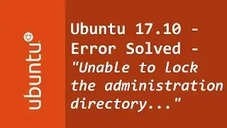 Linux Ubuntu 17.10 - Error Solved - Unable to lock the administration directory...