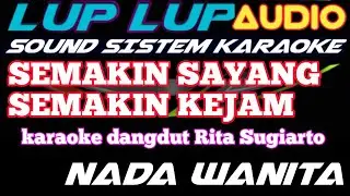 SEMAKIN SAYANG SEMAKIN KEJAM  KARAOKE DANGDUT NADA WANITA RITA SUGIARTO AUDIO JERNIH