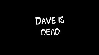 Dave is Dead