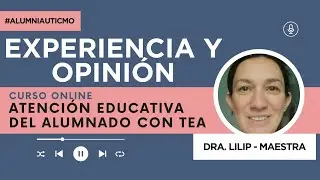Opiniones auTICmo| Curso Online Atención Educativa en TEA ¡Conoce la experiencia de Dra. Lilip!