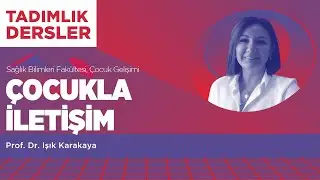 Tadımlık Dersler - Prof. Dr. Işık Karakaya / Çocukla İletişim