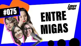 Entre Migas | Podcast Lança a Braba #075