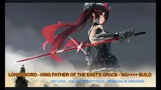 Wo Long Fallen Dynasty DLC3 : King Father Of The East's Grace - Longsword NG++++ Build