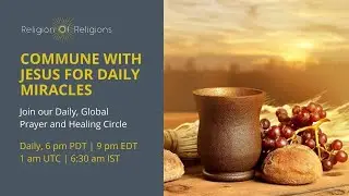 May 11, 2023 Commune with Jesus for Daily Miracles: Daily Global Prayer and Healing Circle