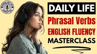 Essential Phrasal Verbs for Daily Conversation | Advanced English Fluency Practice | English Podcast
