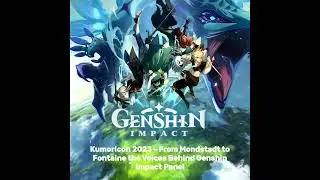 Kumoricon 2023 - From Mondstadt to Fontaine the Voices Behind Genshin Impact Panel