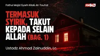 Termasuk Syirik, Takut kepada Selain Allah bag 1 (Kitab Fathul Majid) - Ustadz Ahmad Zainuddin, Lc.