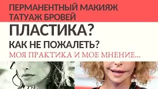 ПЛАСТИКА / ПЕРМАНЕНТНЫЙ МАКИЯЖ / ТАТУАЖ БРОВЕЙ / КАК НЕ ПОЖАЛЕТЬ? / МОЯ ПРАКТИКА И МОЕ МНЕНИЕ