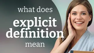 Explicit definition • what is EXPLICIT DEFINITION meaning