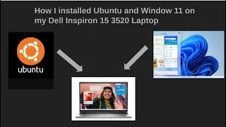 How I installed Ubuntu and Window 11 on my Dell Inspiron 15 3520 Laptop