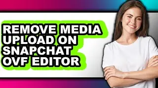 How to Remove Media Upload on Snapchat Ovf Editor (updated)