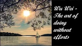 Wu Wei - The art of doing without efforts