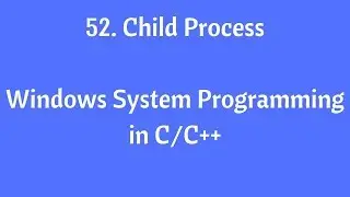 52. Child Process - Windows System Programming in C/C++