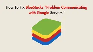 How To Fix BlueStacks “Problem Communicating with Google Servers”
