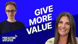 How To Bring More Value To You, Your Guests & Your Listeners | Podcasting Amplified