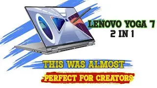 Lenovo Yoga 7 2 in 1 .. Near perfect laptop But for Content Creator??