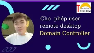 [TIN HOC HOME]CHO PHÉP USER REMOTE DESKTOP DOMAIN CONTROLER