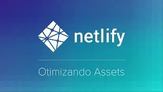 Curso Netlify - #11 - Otimizando Assets