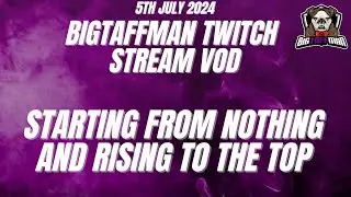 Starting from nothing and rising to the top - BigTaffMan Stream VOD 5/7/24