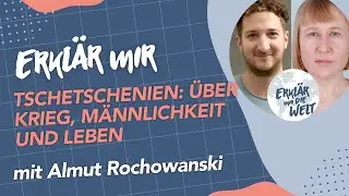 Tschetschenien: Über Krieg, Männlichkeit und Leben mit Almut Rochowanski (Erklär mir die Welt: #239)