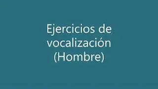 EJERCICIOS DE VOCALIZACIÓN (HOMBRE)