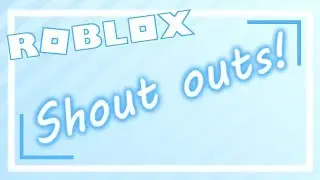 Shout Outs! | Roblox