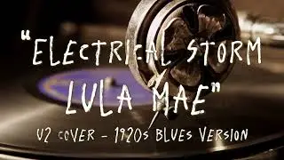 Electrical Storm - U2 - Cover (1920s Blues Version by Lula Mae)