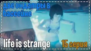 Life Is Strange # Две ондатры в бассейне # 15 серия