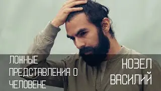 Ложные представления о человеке и их влияние на жизнь | Василий Козел