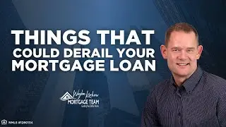 Things That Could DERAIL Your Mortgage Loan