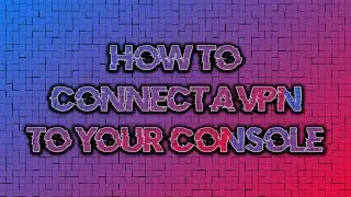 How To Connect a VPN To Your Console