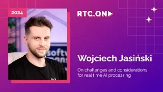 Wojciech Jasiński – On challenges and considerations for real time AI processing | RTC.ON 2024