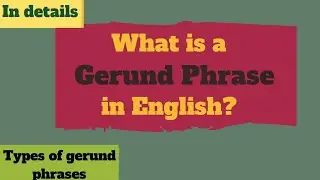 Gerund phrases in English Grammar || Different uses of gerund phrases