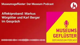 Affektproband: Markus Wörgötter und Karl Berger im Gespräch | Museumsgeflüster – Der Podcast der...