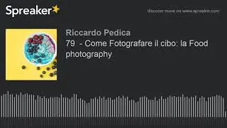 79  - Come Fotografare il cibo: la Food photography