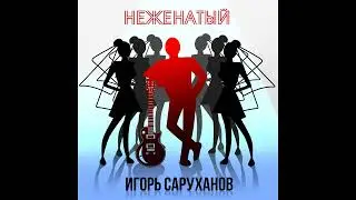 Игорь Саруханов - Неженатый (премьера!)
