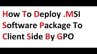 how to deploy .MSI Software package to client side by Using Group policy in server 2019