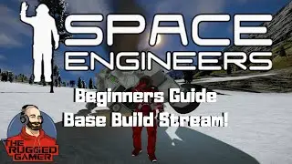 Space Engineers - Beginners Guide - Base Building Stream!