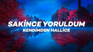 Kendimden Hallice - Sakince Yoruldum (Lyrics)