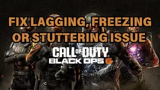 How To Fix Call of Duty Black Ops 6 Lagging, Freezing or Stuttering Issue on PC