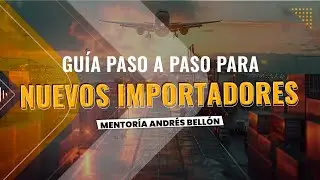 Guía paso a paso para nuevos importadores - Mentoría Andrés Bellón - Importaciones Andrés Bellón