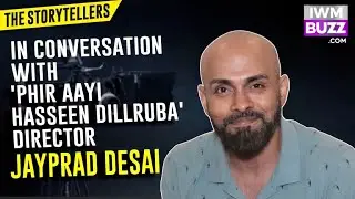 The Storytellers: Jayprad Desai | Phir Aayi Hasseen Dillruba | Kaun Hai Pravin Tambe?