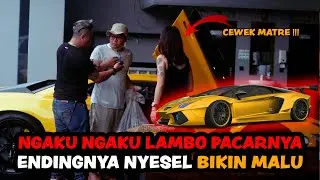BIKIN MALU CEWEK MATRE! NGAKU NGAKU LAMBO PACARNYA TERNYATA LAMBO SI GEMBEL