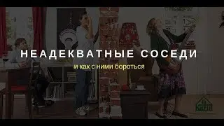 Неадекватные соседи, и как с ними бороться